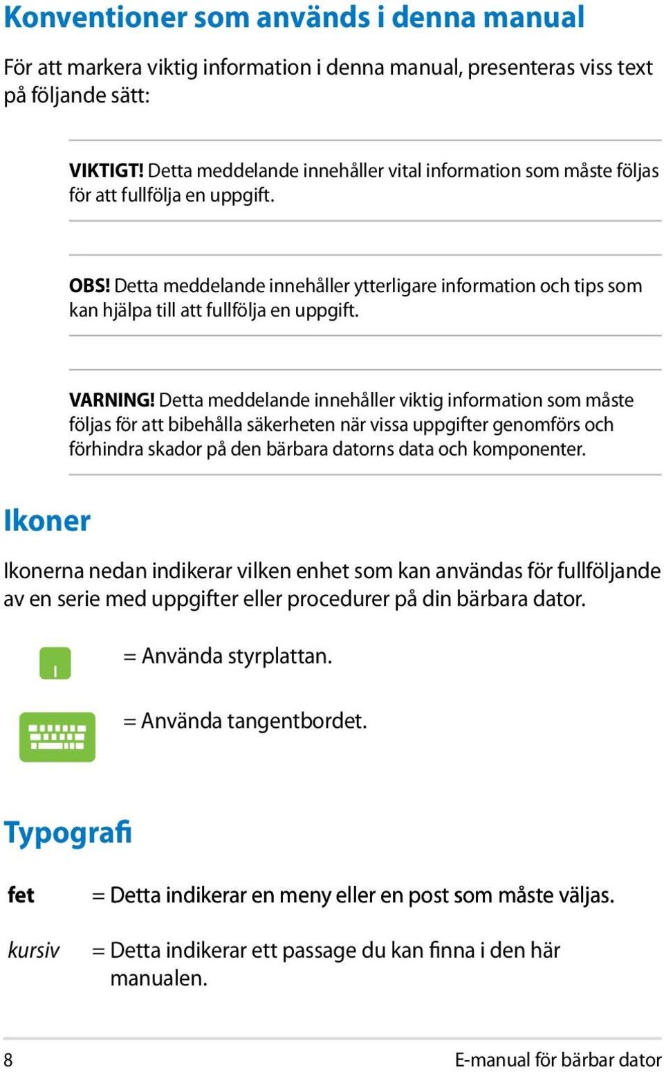 Detta meddelande innehåller ytterligare information och tips som kan hjälpa till att fullfölja en uppgift. VARNING!