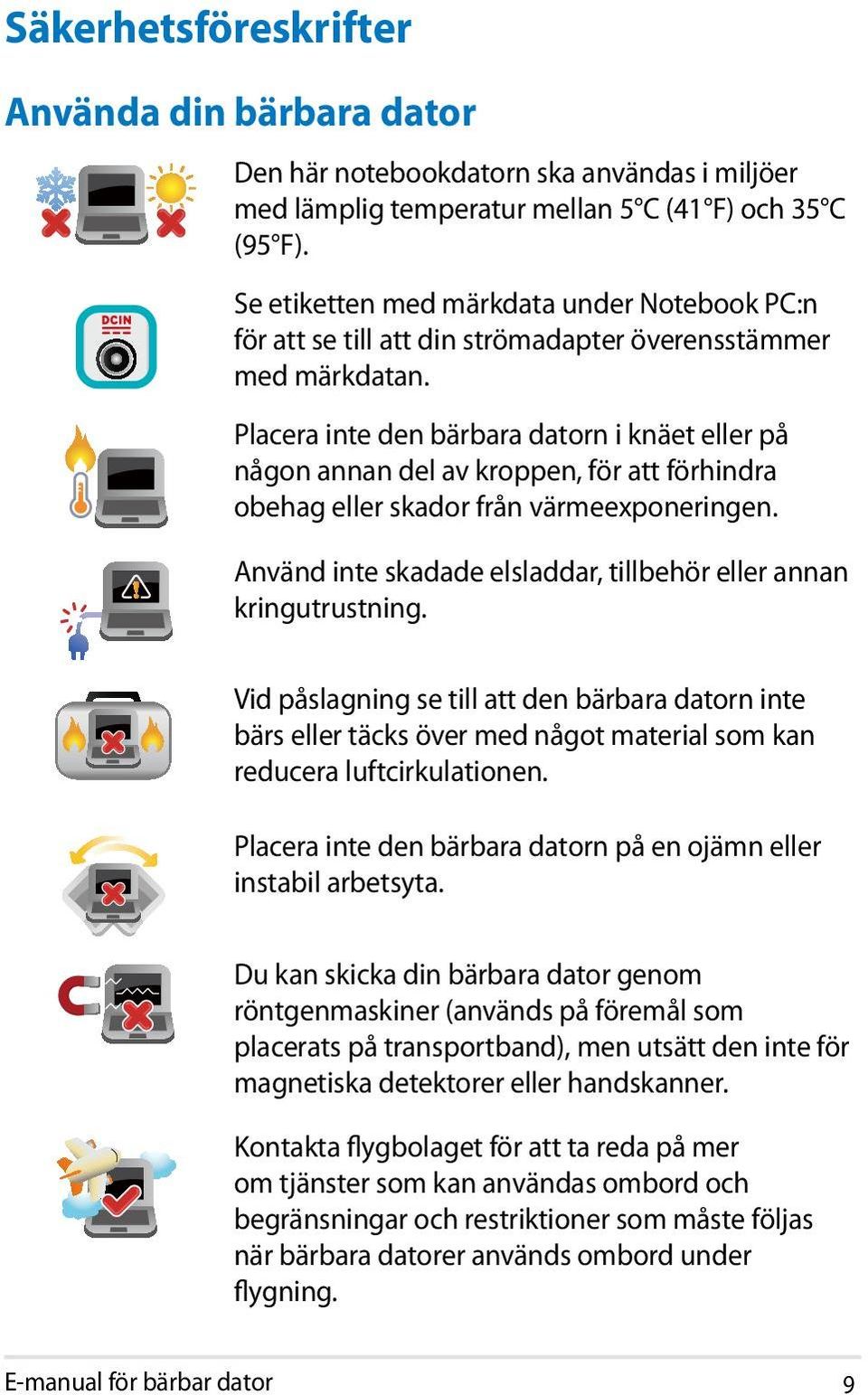 Placera inte den bärbara datorn i knäet eller på någon annan del av kroppen, för att förhindra obehag eller skador från värmeexponeringen.