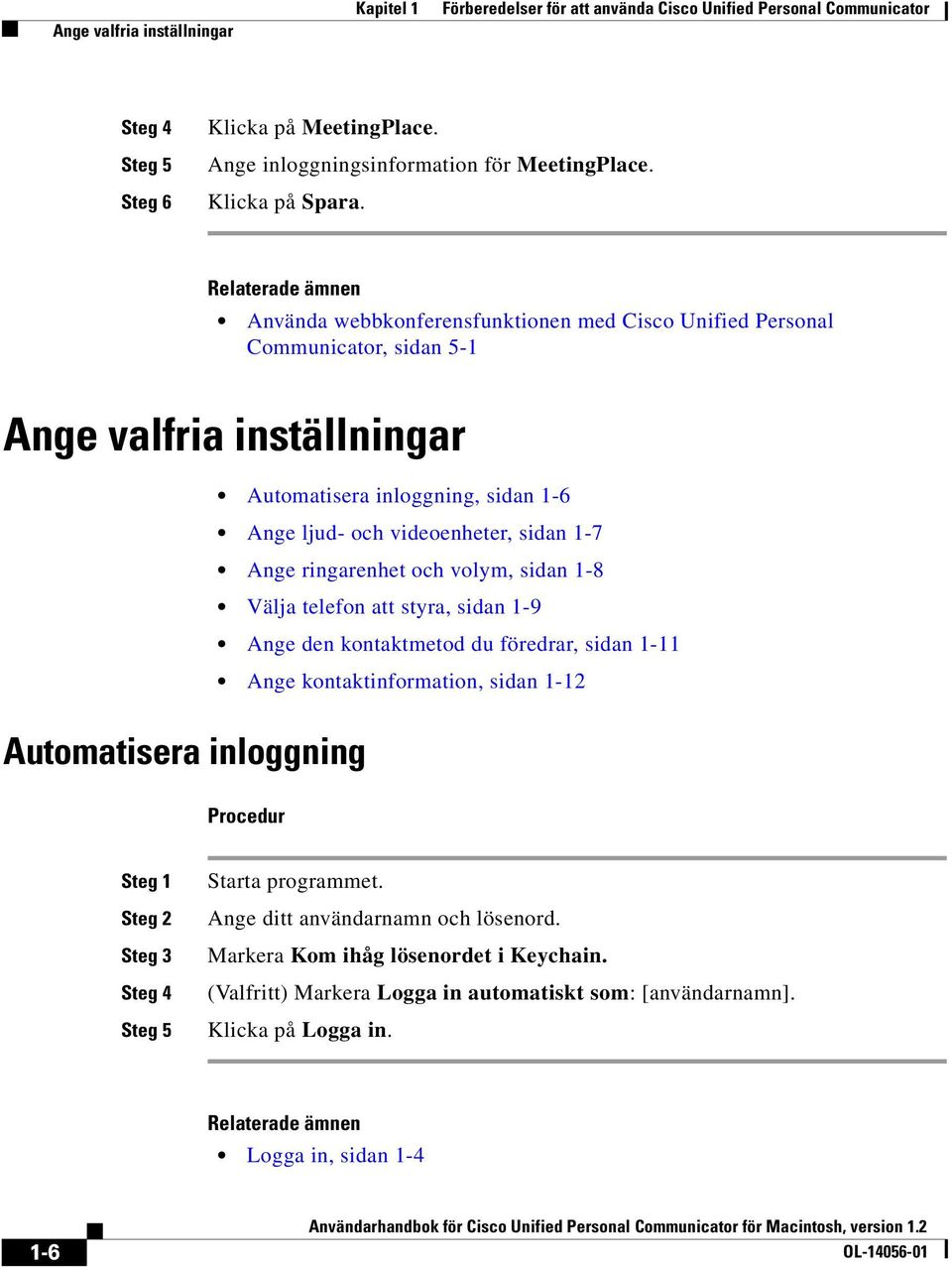 Använda webbkonferensfunktionen med Cisco Unified Personal Communicator, sidan 5-1 Ange valfria inställningar Automatisera inloggning, sidan 1-6 Ange ljud- och videoenheter, sidan 1-7 Ange