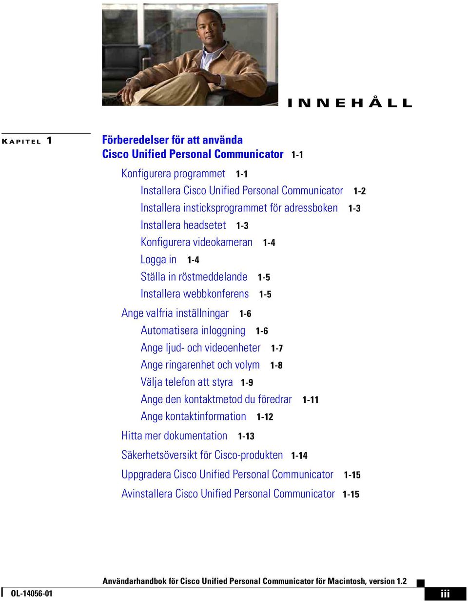 inställningar 1-6 Automatisera inloggning 1-6 Ange ljud- och videoenheter 1-7 Ange ringarenhet och volym 1-8 Välja telefon att styra 1-9 Ange den kontaktmetod du föredrar 1-11 Ange