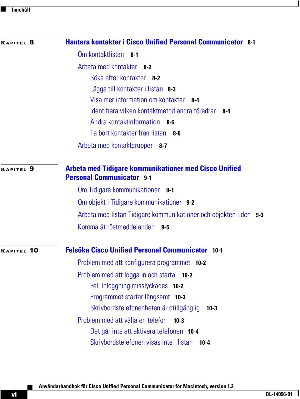 Tidigare kommunikationer med Cisco Unified Personal Communicator 9-1 Om Tidigare kommunikationer 9-1 Om objekt i Tidigare kommunikationer 9-2 Arbeta med listan Tidigare kommunikationer och objekten i