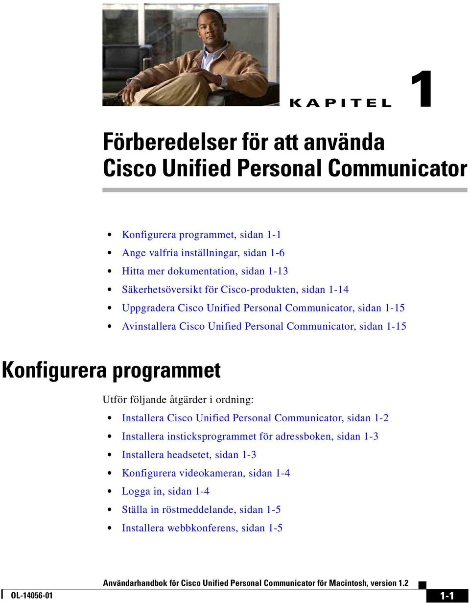 sidan 1-15 Konfigurera programmet Utför följande åtgärder i ordning: Installera Cisco Unified Personal Communicator, sidan 1-2 Installera insticksprogrammet för