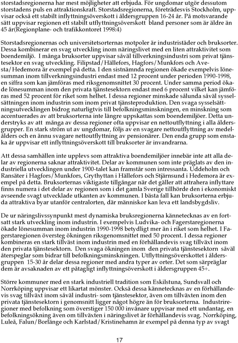 På motsvarande sätt uppvisar regionen ett stabilt utflyttningsöverskott bland personer som är äldre än 45 år(regionplane- och trafikkontoret 1998:4) Storstadsregionernas och universitetsorternas