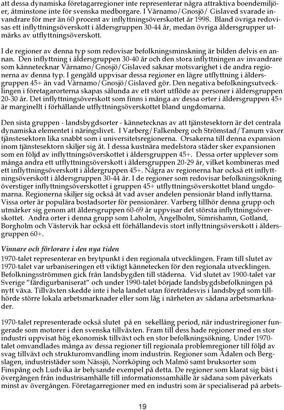 Bland övriga redovisas ett inflyttningsöverskott i åldersgruppen 30-44 år, medan övriga åldersgrupper utmärks av utflyttningsöverskott.