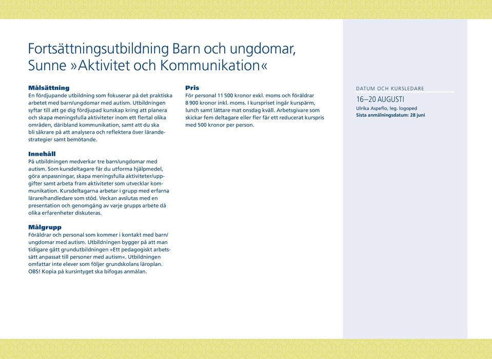 att analysera och reflektera över lärandestrategier samt bemötande. För personal 11 500 kronor exkl. moms och föräldrar 8 900 kronor inkl. moms. I kurs priset ingår kurspärm, lunch samt lättare mat onsdag kväll.