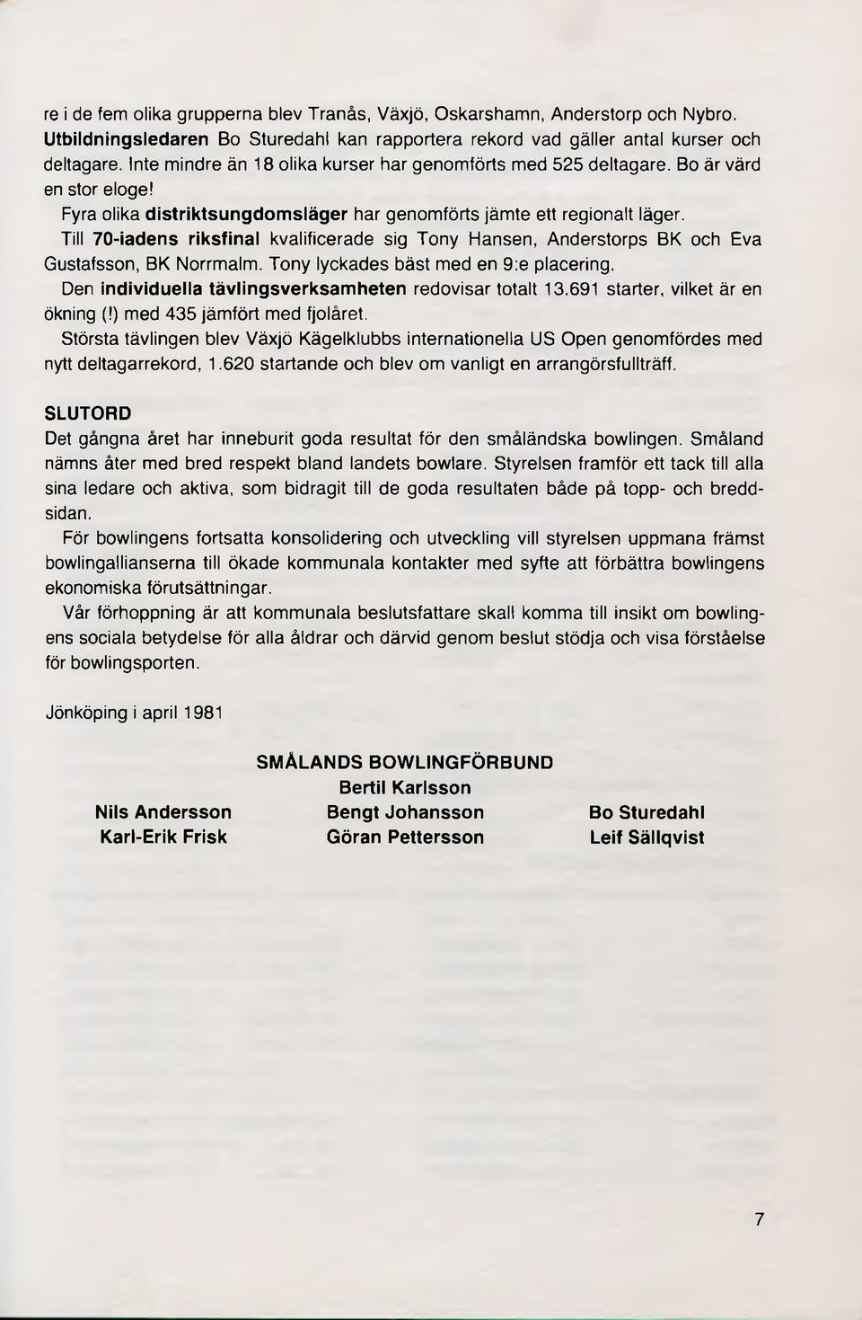 Till 70-iadens riksfinal kvalificerade sig Tony Hansen, Anderstorps BK och Eva Gustafsson, BK Norrmalm. Tony lyckades bäst med en 9:e placering.