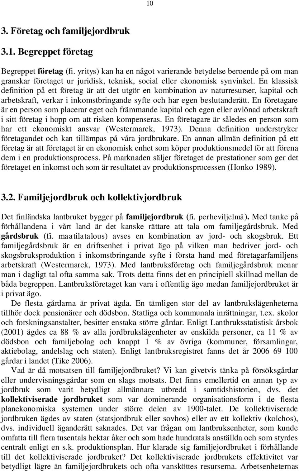 En klassisk definition på ett företag är att det utgör en kombination av naturresurser, kapital och arbetskraft, verkar i inkomstbringande syfte och har egen beslutanderätt.