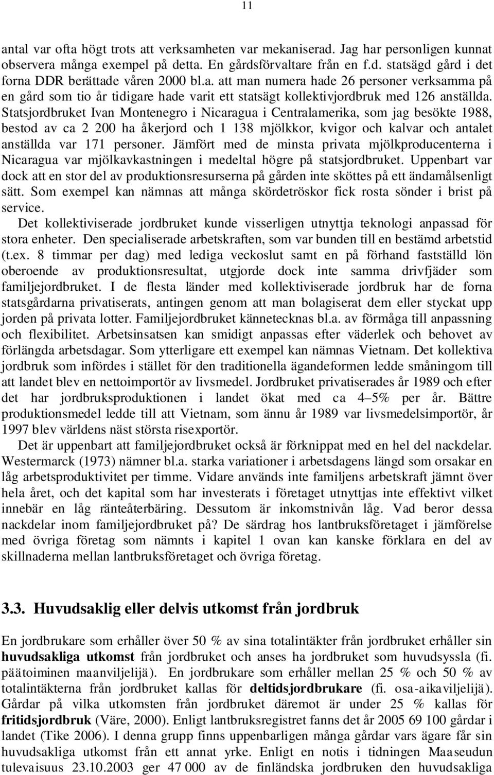 Statsjordbruket Ivan Montenegro i Nicaragua i Centralamerika, som jag besökte 1988, bestod av ca 2 200 ha åkerjord och 1 138 mjölkkor, kvigor och kalvar och antalet anställda var 171 personer.