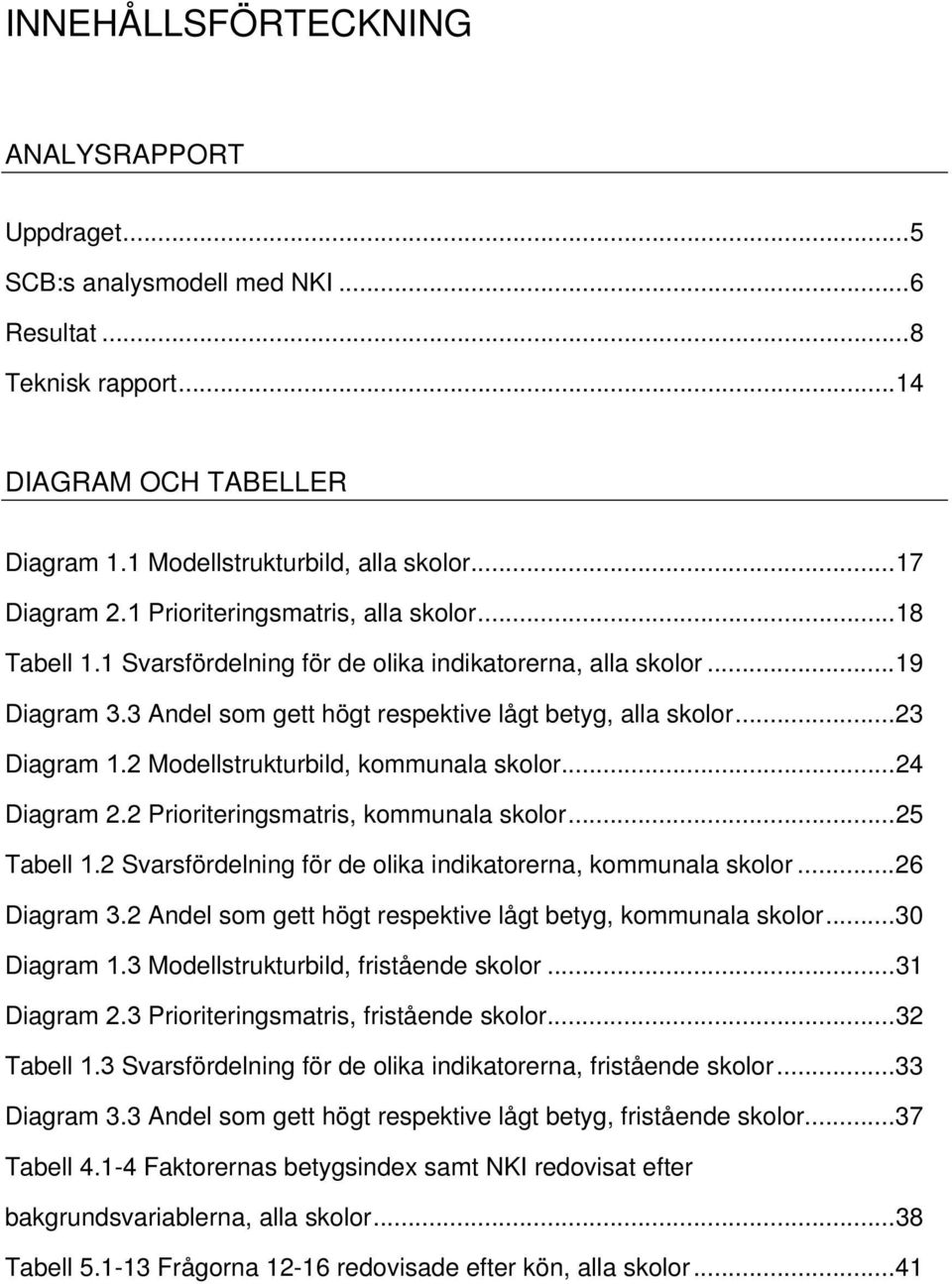 2 Modellstrukturbild, kommunala skolor...24 Diagram 2.2 Prioriteringsmatris, kommunala skolor...25 Tabell 1.2 Svarsfördelning för de olika indikatorerna, kommunala skolor...26 Diagram 3.