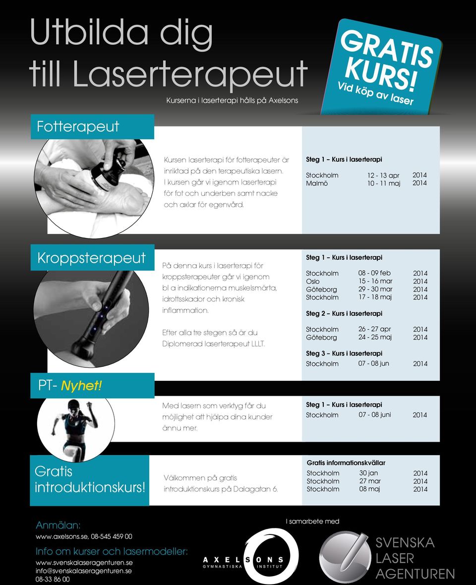 Steg 1 Kurs i laserterapi Stockholm Malmö 12-13 apr 10-11 maj 2014 2014 Kroppsterapeut På denna kurs i laserterapi för kroppsterapeuter går vi igenom bl a indikationerna muskelsmärta, idrottsskador