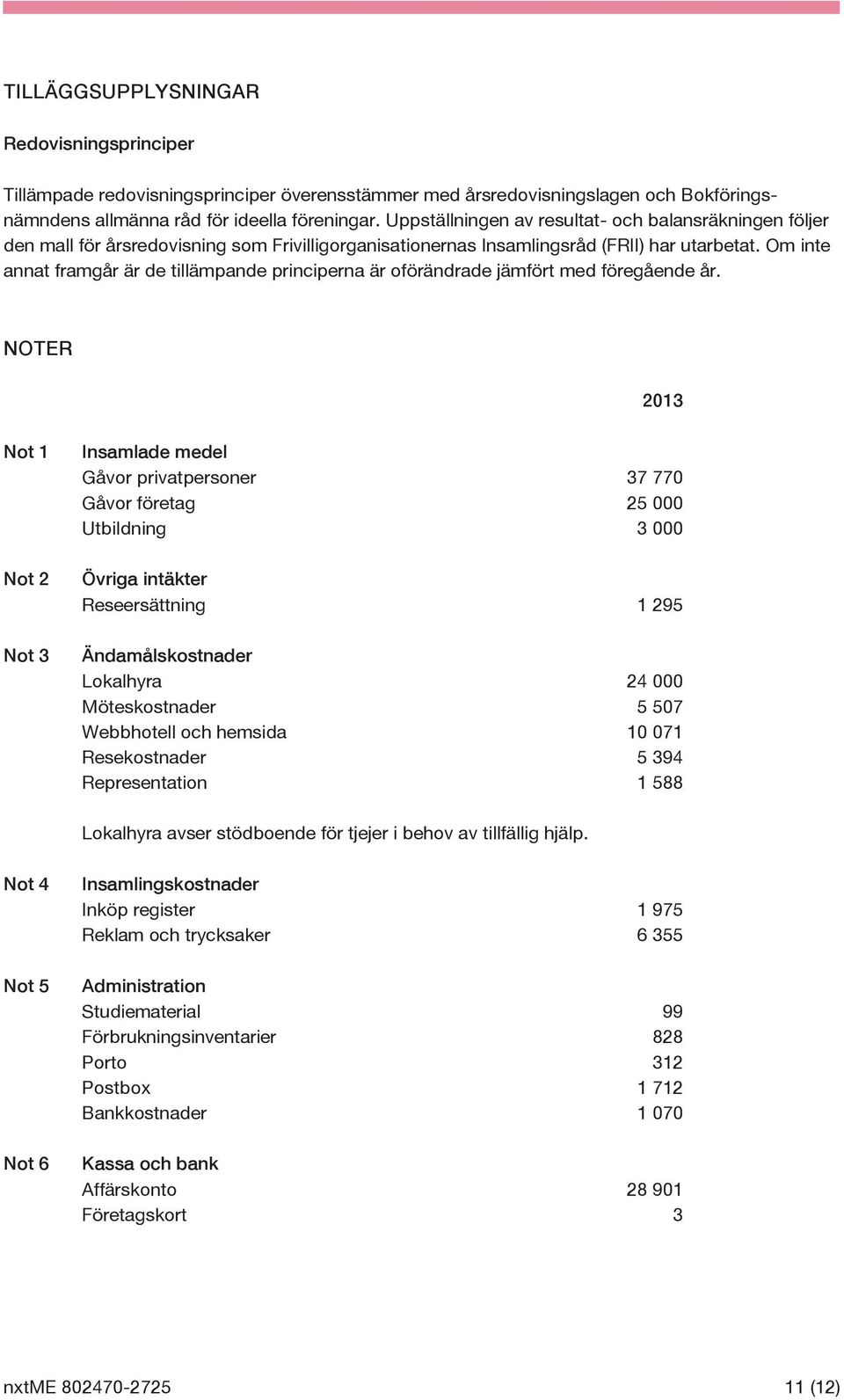 Om inte annat framgår är de tillämpande principerna är oförändrade jämfört med föregående år.