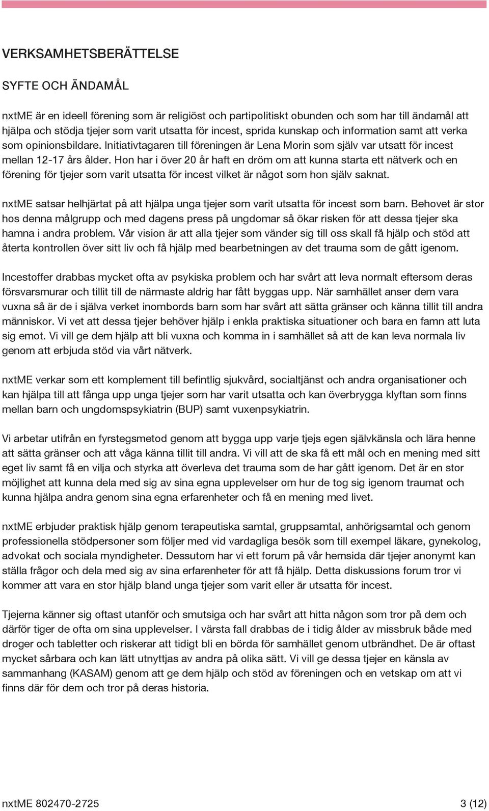 Hon har i över 20 år haft en dröm om att kunna starta ett nätverk och en förening för tjejer som varit utsatta för incest vilket är något som hon själv saknat.