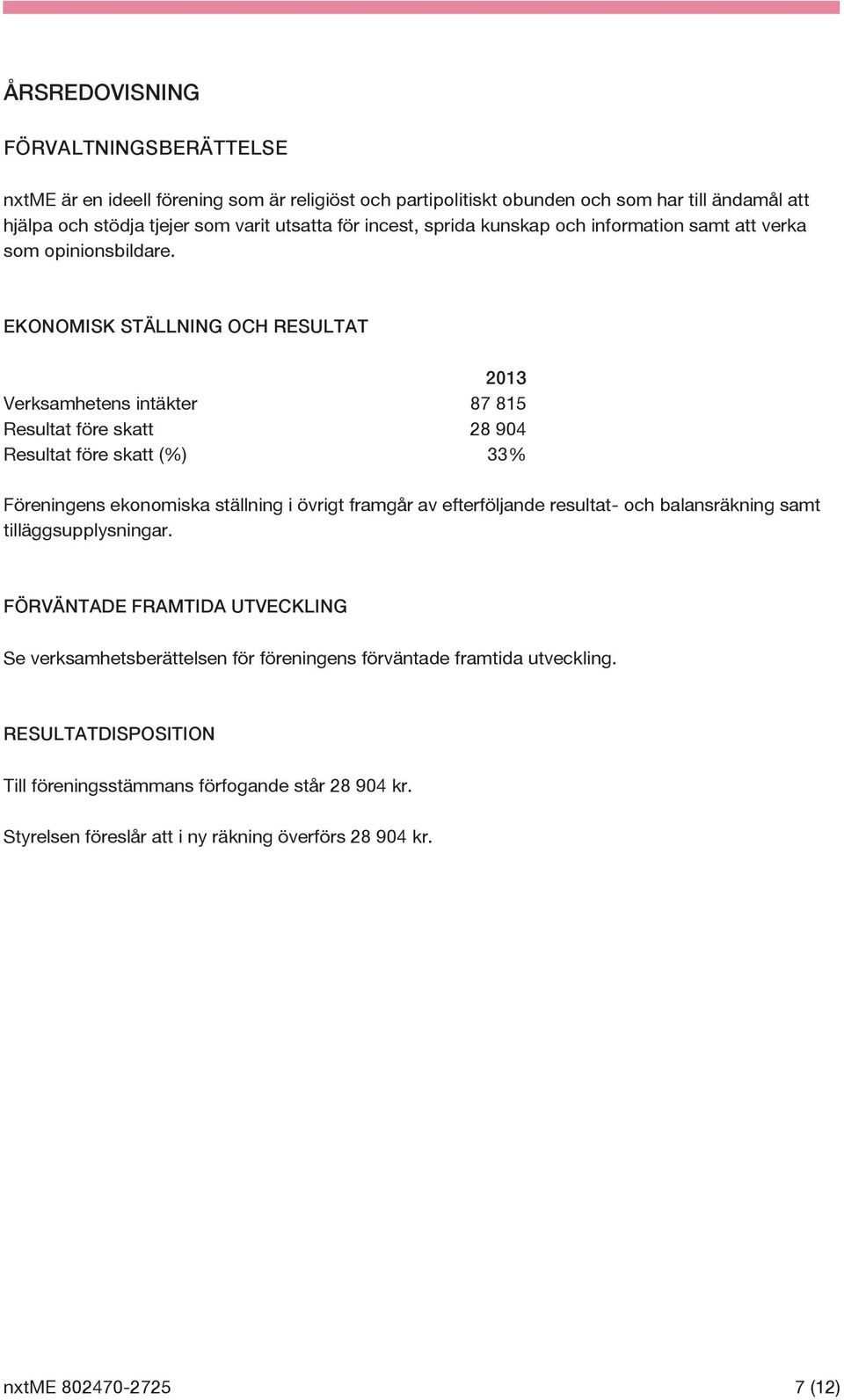 EKONOMISK STÄLLNING OCH RESULTAT 2013 Verksamhetens intäkter 87 815 Resultat före skatt 28 904 Resultat före skatt (%) 33% Föreningens ekonomiska ställning i övrigt framgår av efterföljande