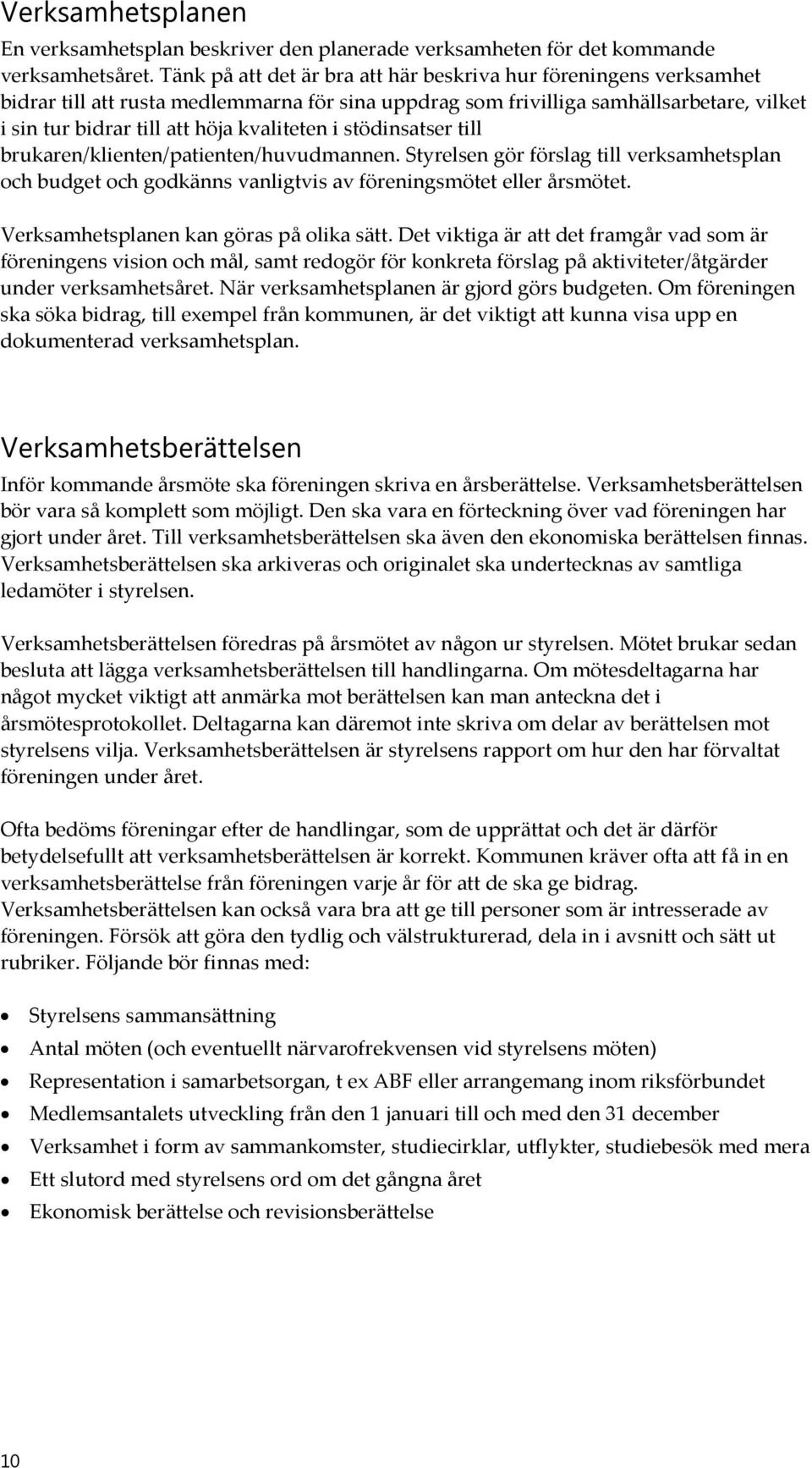 i stödinsatser till brukaren/klienten/patienten/huvudmannen. Styrelsen gör förslag till verksamhetsplan och budget och godkänns vanligtvis av föreningsmötet eller årsmötet.