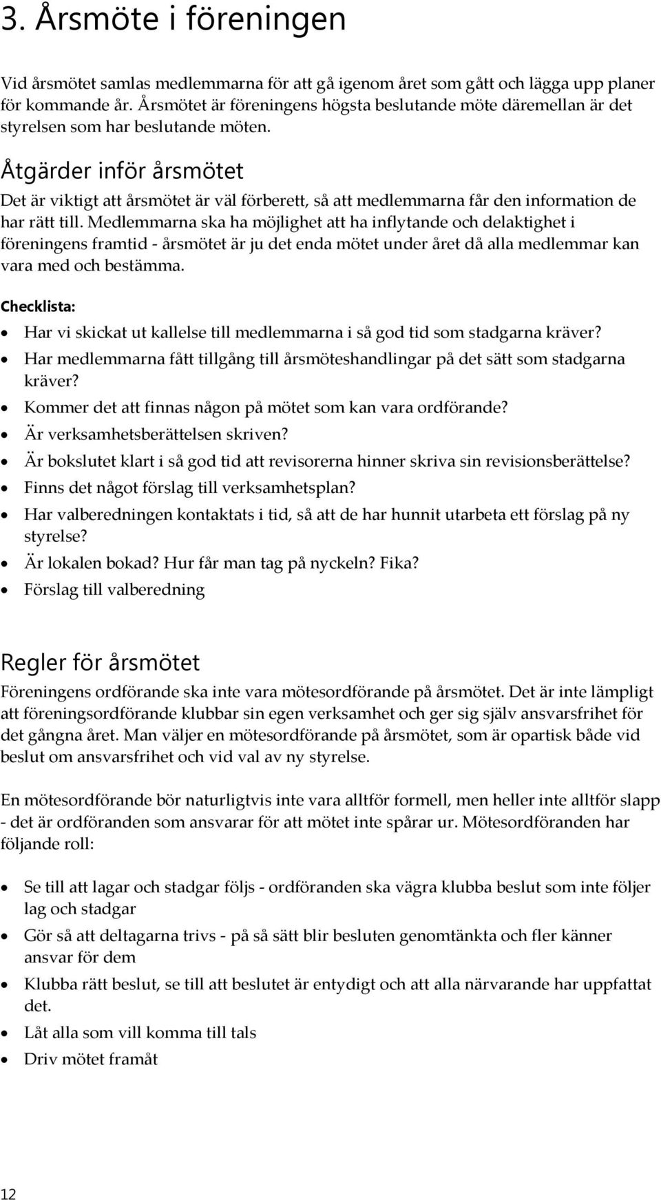 Åtgärder inför årsmötet Det är viktigt att årsmötet är väl förberett, så att medlemmarna får den information de har rätt till.