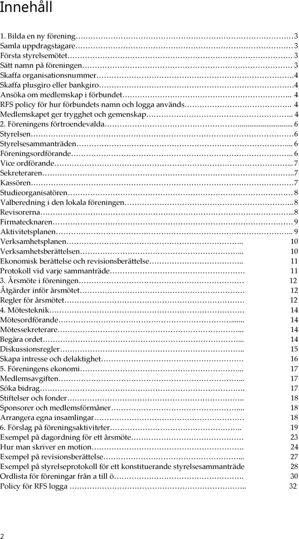 Föreningens förtroendevalda... 6 Styrelsen 6 Styrelsesammanträden... 6 Föreningsordförande.. 6 Vice ordförande... 7 Sekreteraren.