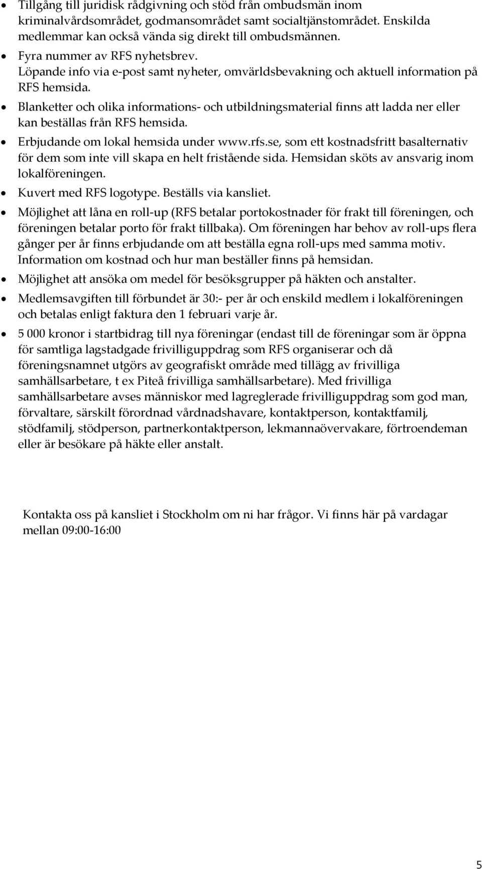 Blanketter och olika informations och utbildningsmaterial finns att ladda ner eller kan beställas från RFS hemsida. Erbjudande om lokal hemsida under www.rfs.