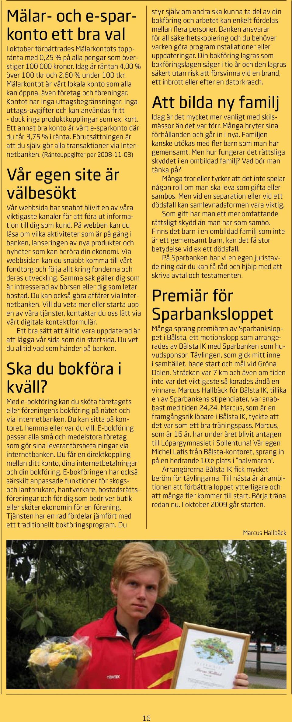 kort. Ett annat bra konto är vårt e-sparkonto där du får 3,75 % i ränta. Förutsättningen är att du själv gör alla transaktioner via Internetbanken.