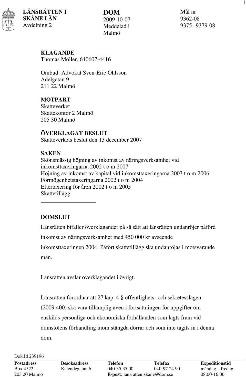 inkomsttaxeringarna 2003 t o m 2006 Förmögenhetstaxeringarna 2002 t o m 2004 Eftertaxering för åren 2002 t o m 2005 Skattetillägg SLUT Länsrätten bifaller överklagandet på så sätt att länsrätten