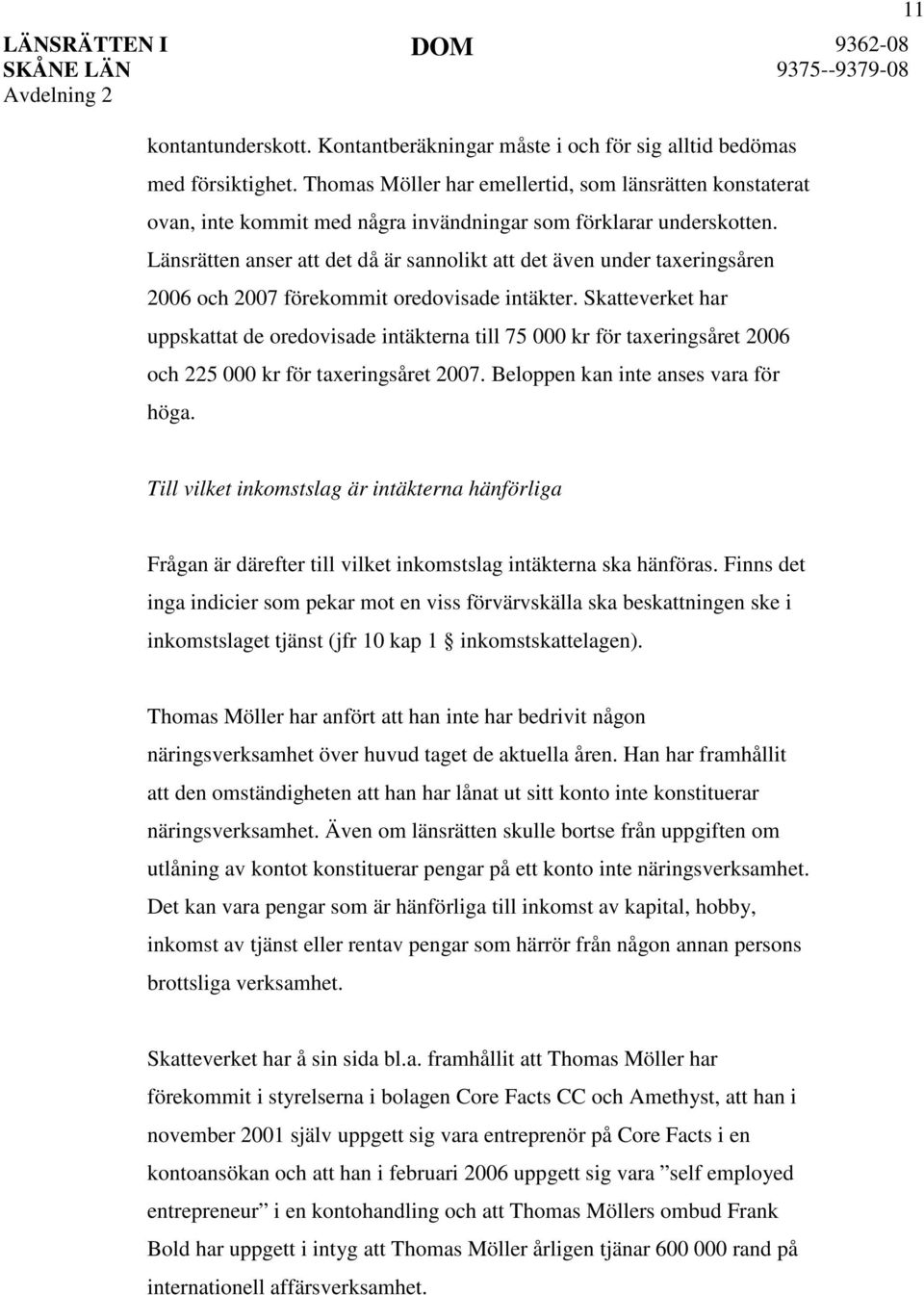 Länsrätten anser att det då är sannolikt att det även under taxeringsåren 2006 och 2007 förekommit oredovisade intäkter.