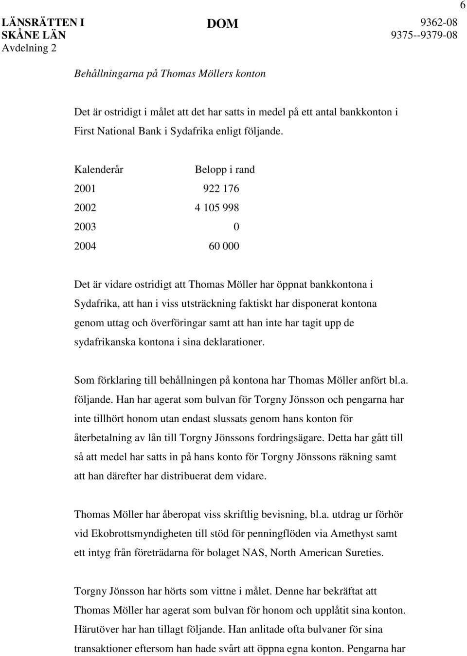 disponerat kontona genom uttag och överföringar samt att han inte har tagit upp de sydafrikanska kontona i sina deklarationer. Som förklaring till behållningen på kontona har Thomas Möller anfört bl.