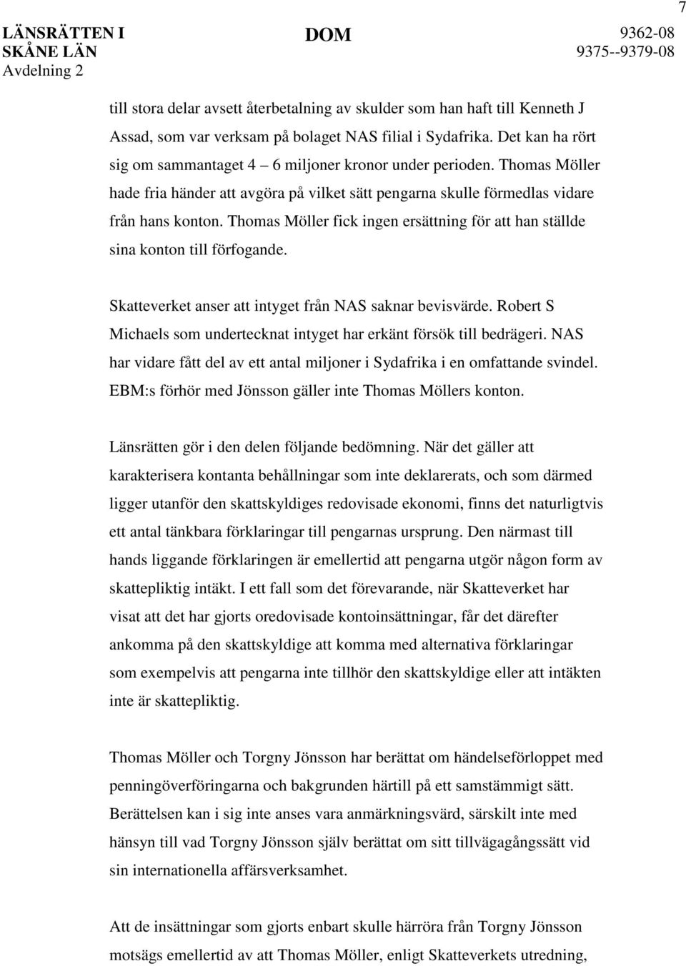 Thomas Möller fick ingen ersättning för att han ställde sina konton till förfogande. Skatteverket anser att intyget från NAS saknar bevisvärde.