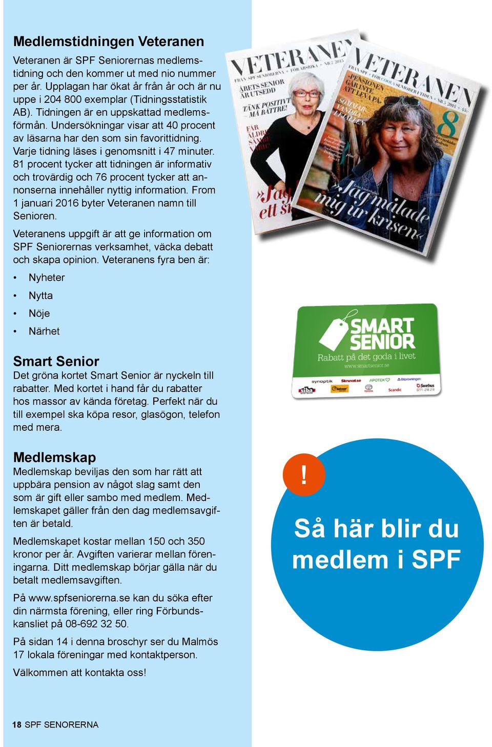 81 procent tycker att tidningen är informativ och trovärdig och 76 procent tycker att annonserna innehåller nyttig information. From 1 januari 2016 byter Veteranen namn till Senioren.