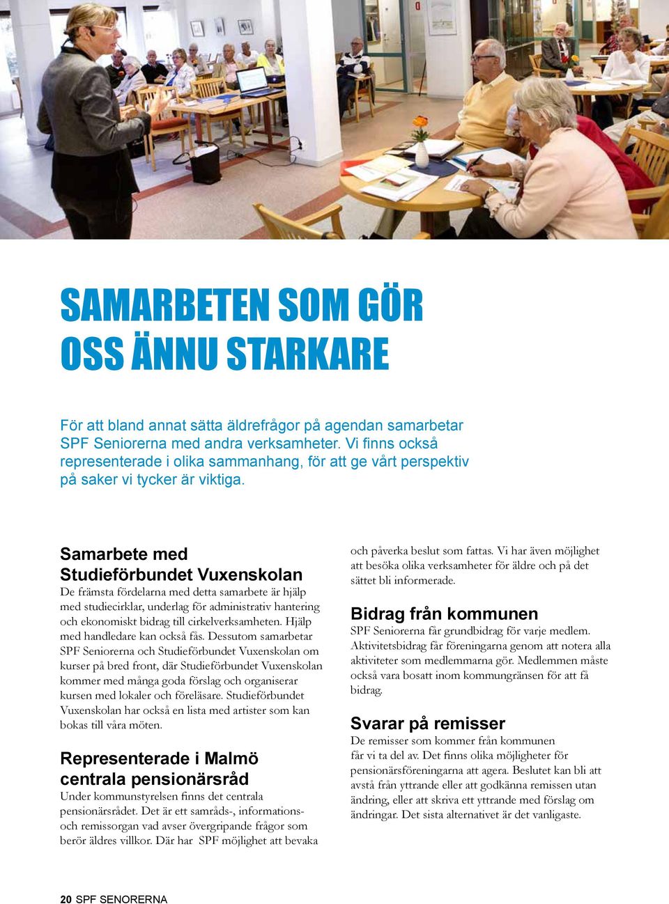 Samarbete med Studieförbundet Vuxenskolan De främsta fördelarna med detta samarbete är hjälp med studiecirklar, underlag för administrativ hantering och ekonomiskt bidrag till cirkelverksamheten.