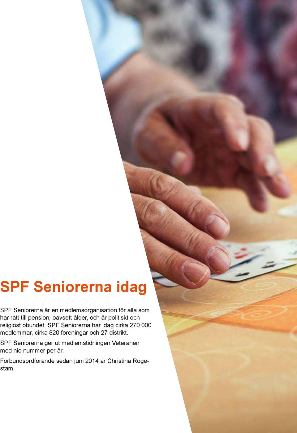 SPF Seniorerna har idag cirka 270 000 medlemmar, cirka 820 föreningar och 27 distrikt.