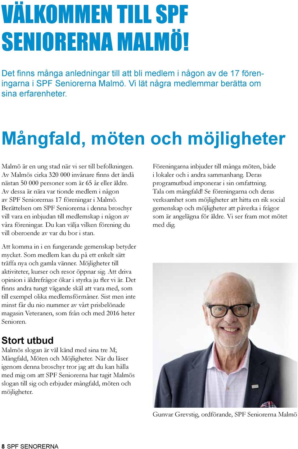 Av dessa är nära var tionde medlem i någon av SPF Seniorernas 17 föreningar i Malmö. Berättelsen om SPF Seniorerna i denna broschyr vill vara en inbjudan till medlemskap i någon av våra föreningar.