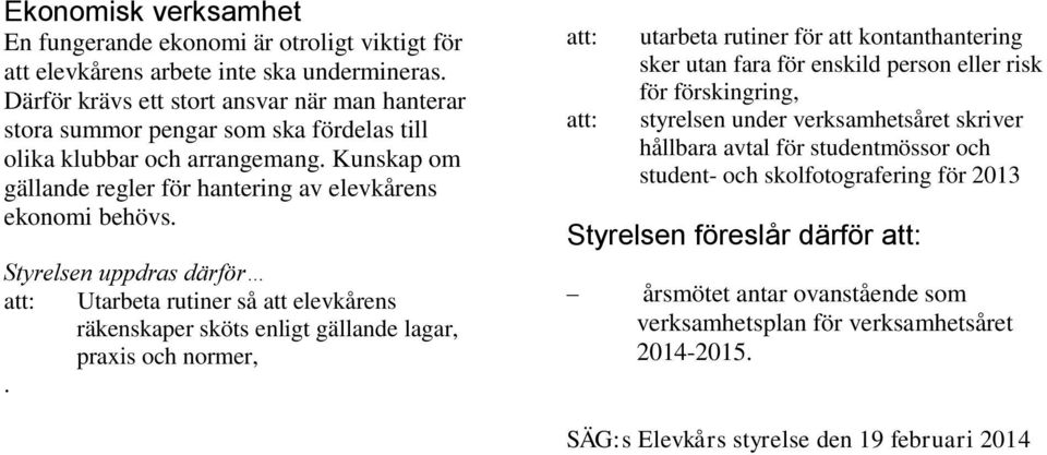 Styrelsen uppdras därför att: Utarbeta rutiner så att elevkårens räkenskaper sköts enligt gällande lagar, praxis och normer,.