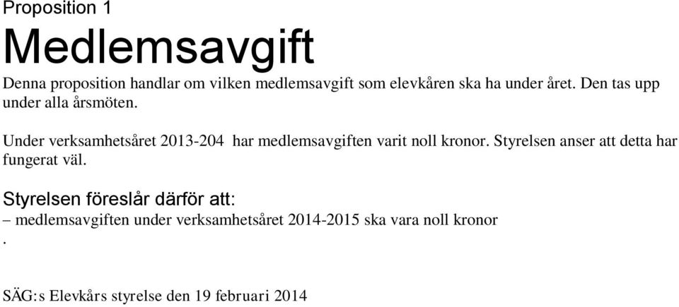 Under verksamhetsåret 2013-204 har medlemsavgiften varit noll kronor.