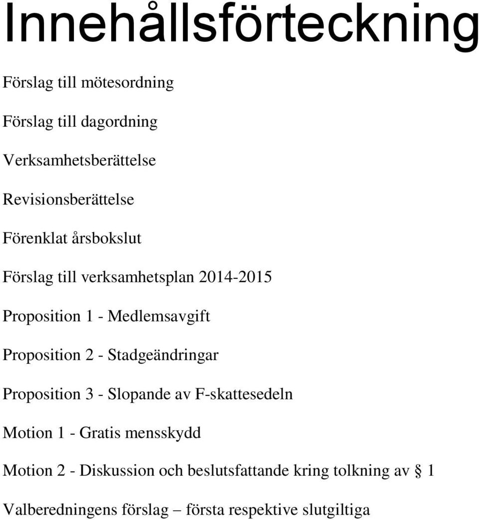 Medlemsavgift Proposition 2 - Stadgeändringar Proposition 3 - Slopande av F-skattesedeln Motion 1 -