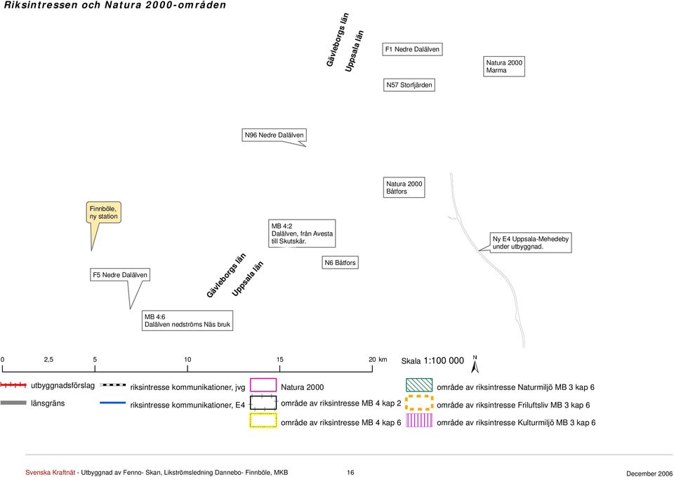 MB :6 Dalälven nedströms Näs bruk 0 10 1 0, km Skala 1:100 000 utbyggnadsförslag riksintresse kommunikationer, jvg Natura 000 område av riksintresse Naturmiljö MB kap 6 ± länsgräns