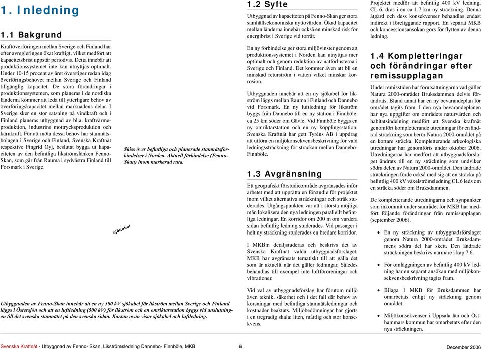 De stora förändringar i produktionssystemen, som planeras i de nordiska länderna kommer att leda till ytterligare behov av överföringskapacitet mellan marknadens delar.