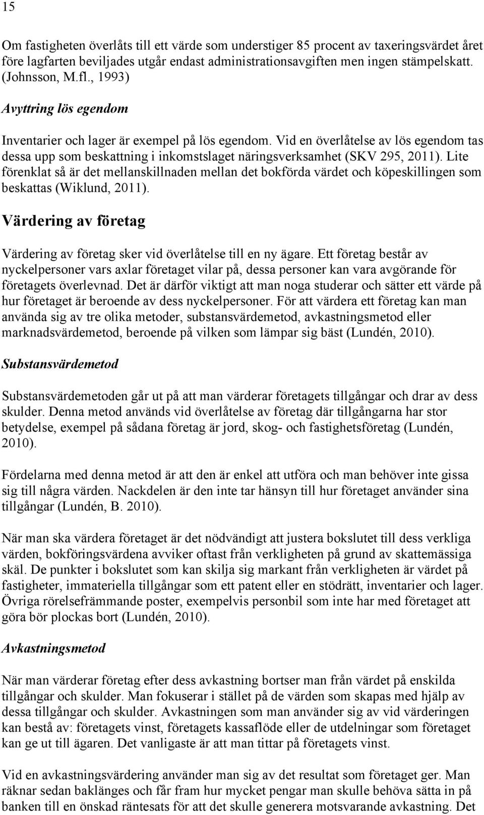 Lite förenklat så är det mellanskillnaden mellan det bokförda värdet och köpeskillingen som beskattas (Wiklund, 2011). Värdering av företag Värdering av företag sker vid överlåtelse till en ny ägare.