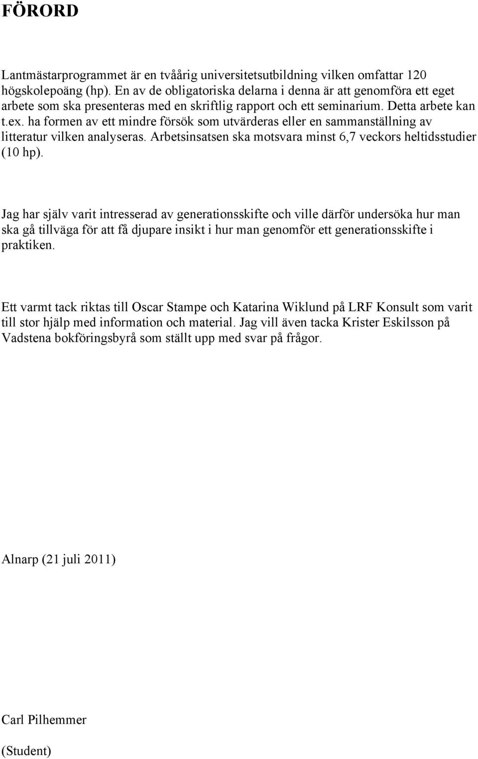 ha formen av ett mindre försök som utvärderas eller en sammanställning av litteratur vilken analyseras. Arbetsinsatsen ska motsvara minst 6,7 veckors heltidsstudier (10 hp).