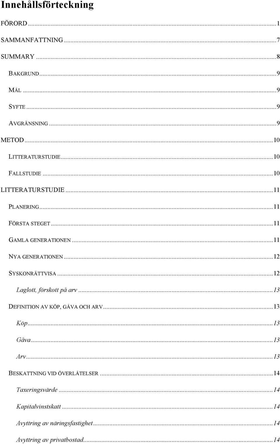 ..11 NYA GENERATIONEN...12 SYSKONRÄTTVISA...12 Laglott, förskott på arv...13 DEFINITION AV KÖP, GÅVA OCH ARV...13 Köp...13 Gåva.