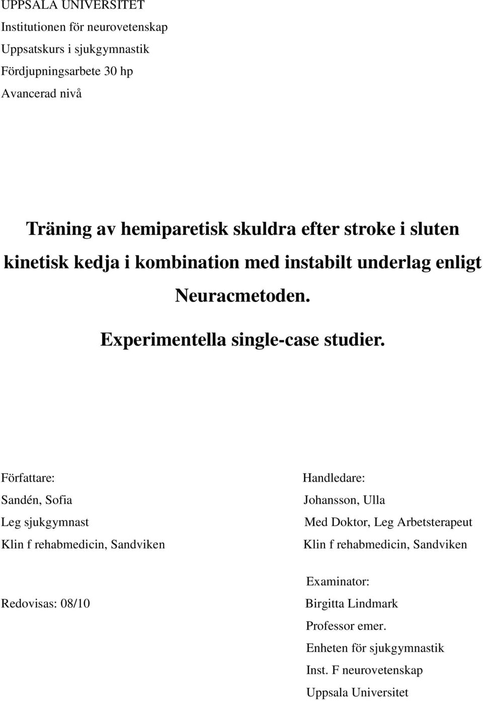 Författare: Sandén, Sofia Leg sjukgymnast Klin f rehabmedicin, Sandviken Handledare: Johansson, Ulla Med Doktor, Leg Arbetsterapeut Klin f