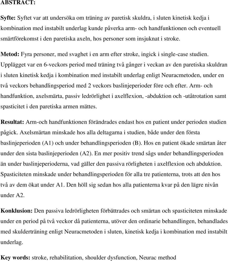 Upplägget var en 6-veckors period med träning två gånger i veckan av den paretiska skuldran i sluten kinetisk kedja i kombination med instabilt underlag enligt Neuracmetoden, under en två veckors