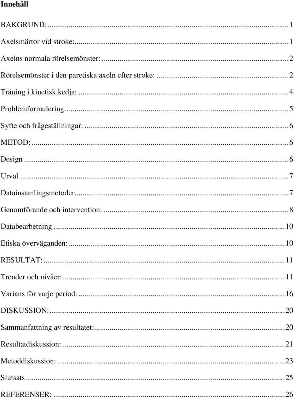 .. 7 Genomförande och intervention:... 8 Databearbetning... 10 Etiska överväganden:... 10 RESULTAT:... 11 Trender och nivåer:.