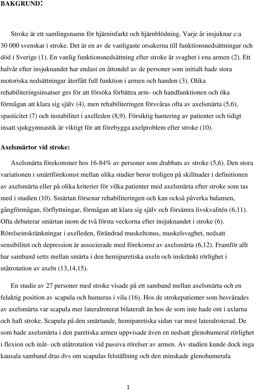 Ett halvår efter insjuknandet har endast en åttondel av de personer som initialt hade stora motoriska nedsättningar återfått full funktion i armen och handen (3).