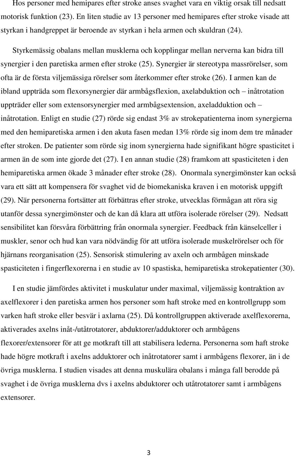 Styrkemässig obalans mellan musklerna och kopplingar mellan nerverna kan bidra till synergier i den paretiska armen efter stroke (25).