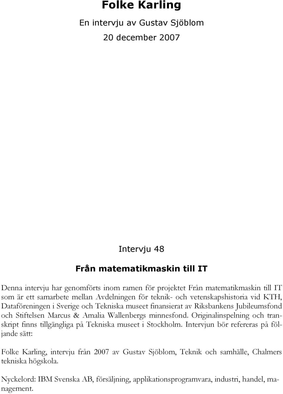 Stiftelsen Marcus & Amalia Wallenbergs minnesfond. Originalinspelning och transkript finns tillgängliga på Tekniska museet i Stockholm.