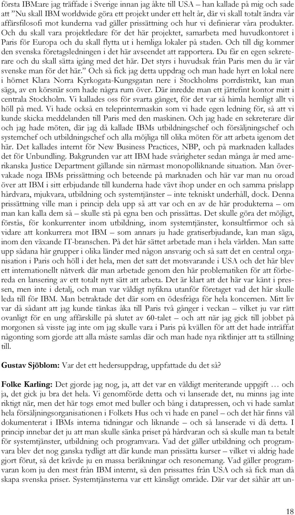 Och du skall vara projektledare för det här projektet, samarbeta med huvudkontoret i Paris för Europa och du skall flytta ut i hemliga lokaler på staden.