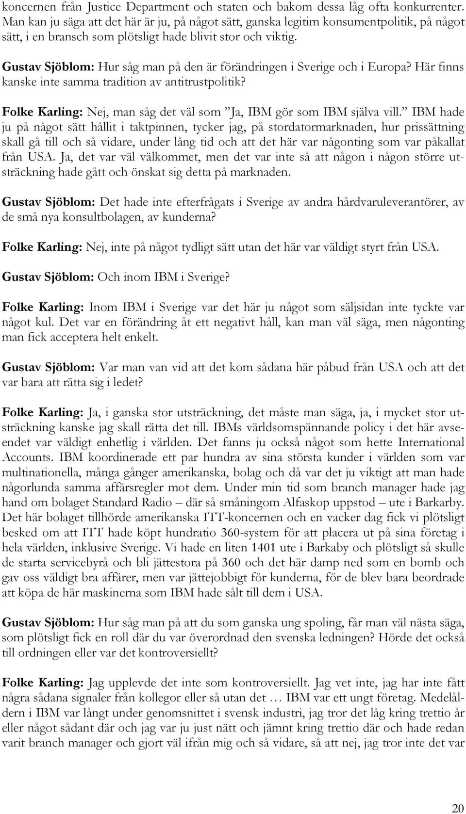 Gustav Sjöblom: Hur såg man på den är förändringen i Sverige och i Europa? Här finns kanske inte samma tradition av antitrustpolitik?