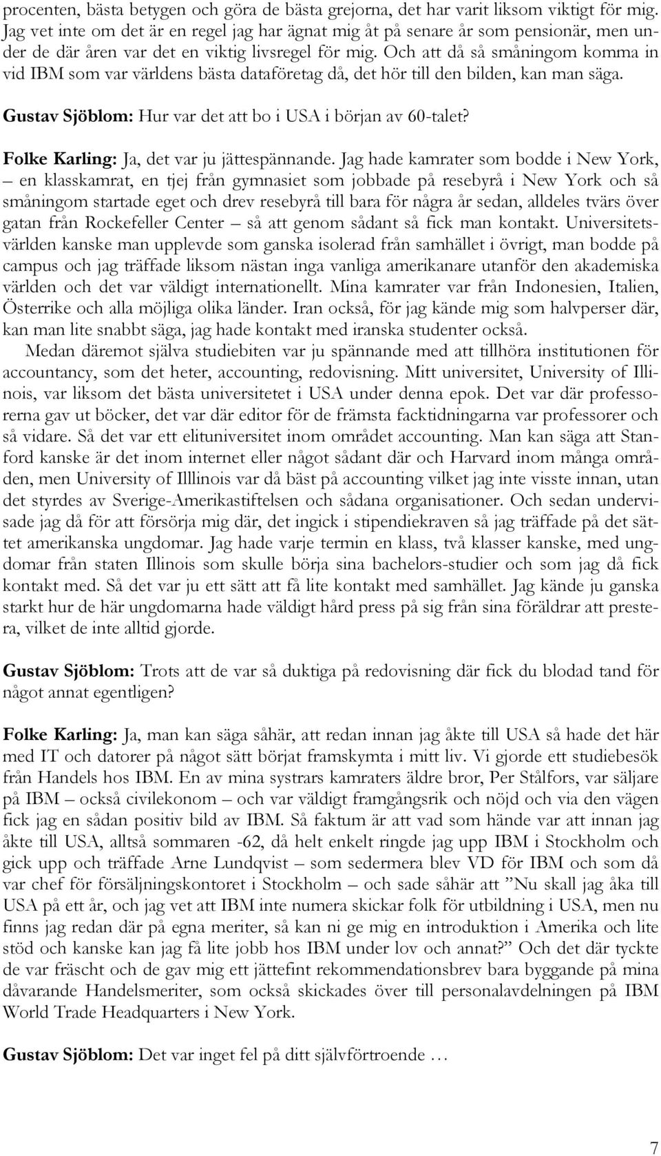 Och att då så småningom komma in vid IBM som var världens bästa dataföretag då, det hör till den bilden, kan man säga. Gustav Sjöblom: Hur var det att bo i USA i början av 60-talet?