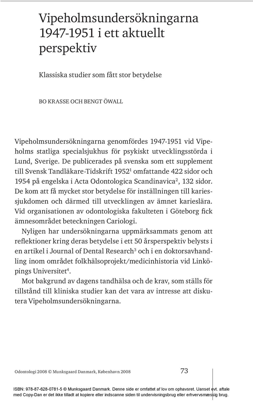De publicerades på svenska som ett supplement till Svensk Tandläkare-Tidskrift 1952 1 omfattande 422 sidor och 1954 på engelska i Acta Odontologica Scandinavica 2, 132 sidor.