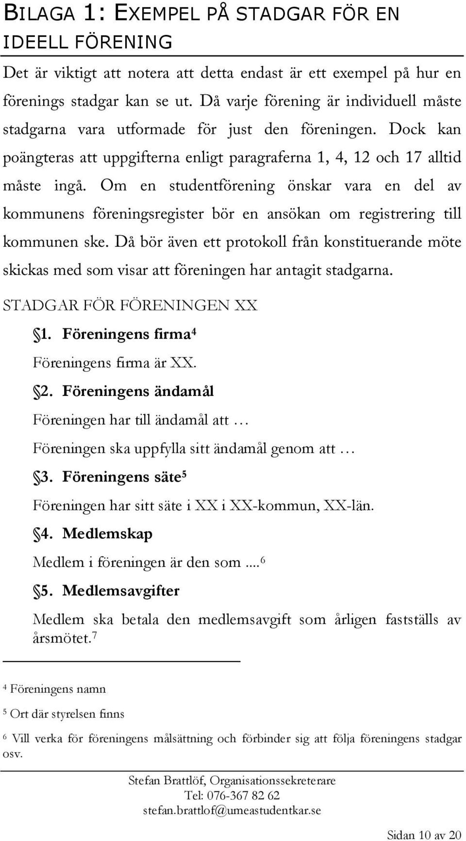 Om en studentförening önskar vara en del av kommunens föreningsregister bör en ansökan om registrering till kommunen ske.