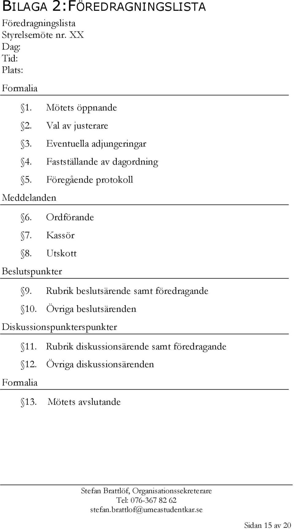 Ordförande 7. Kassör 8. Utskott Beslutspunkter 9. Rubrik beslutsärende samt föredragande 10.